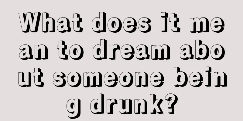 What does it mean to dream about someone being drunk?