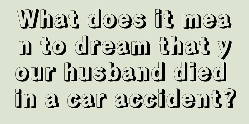 What does it mean to dream that your husband died in a car accident?