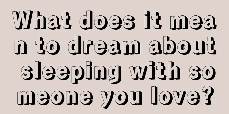 What does it mean to dream about sleeping with someone you love?