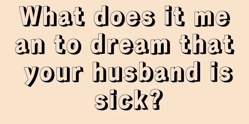 What does it mean to dream that your husband is sick?