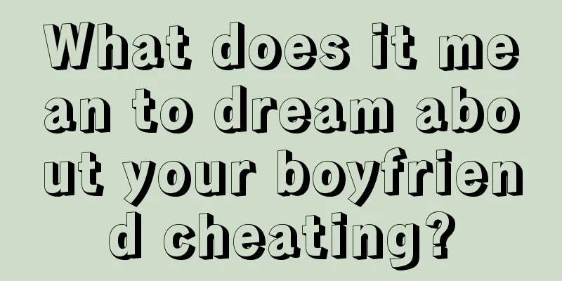 What does it mean to dream about your boyfriend cheating?