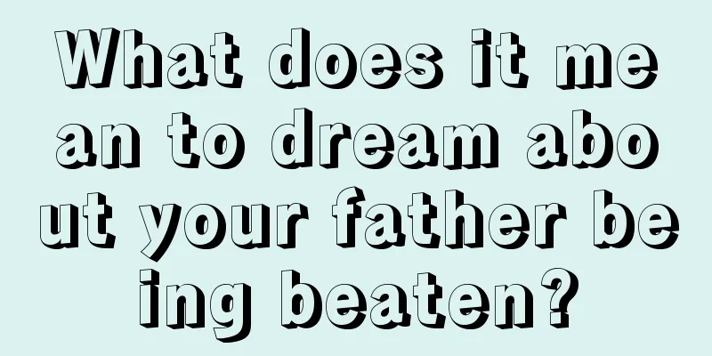 What does it mean to dream about your father being beaten?