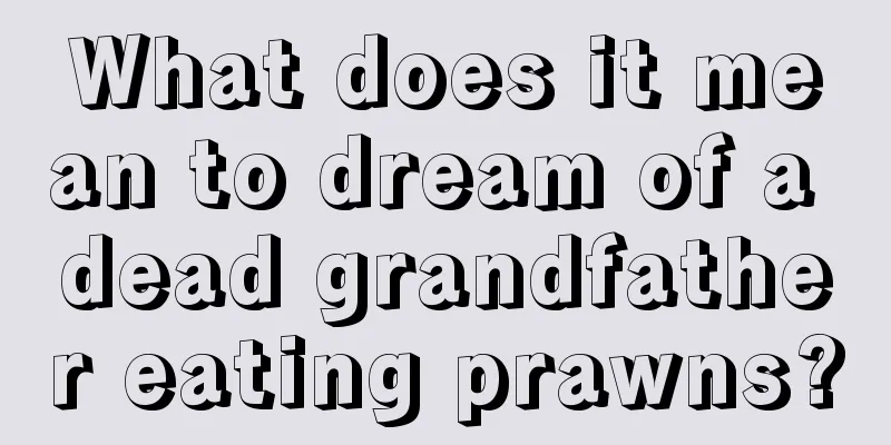 What does it mean to dream of a dead grandfather eating prawns?