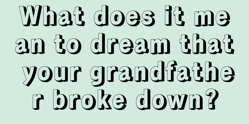 What does it mean to dream that your grandfather broke down?