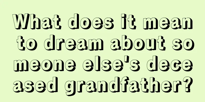 What does it mean to dream about someone else's deceased grandfather?