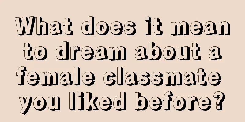 What does it mean to dream about a female classmate you liked before?