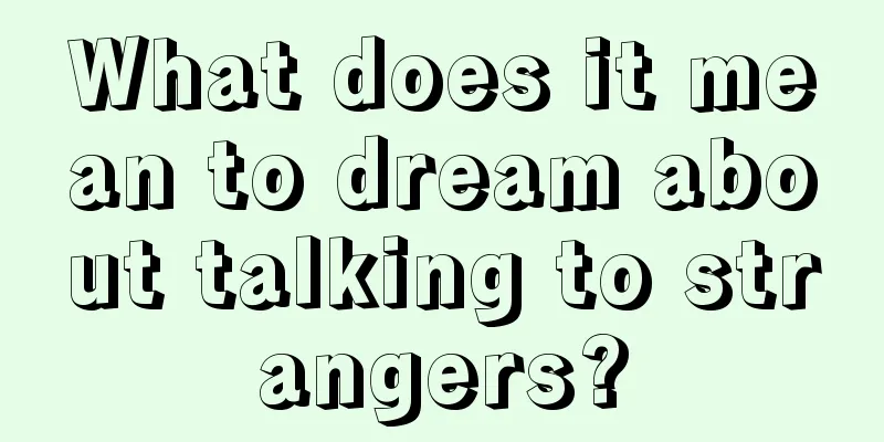 What does it mean to dream about talking to strangers?