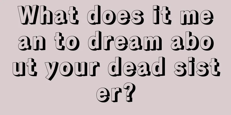 What does it mean to dream about your dead sister?