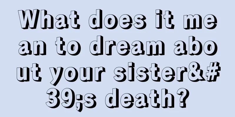 What does it mean to dream about your sister's death?