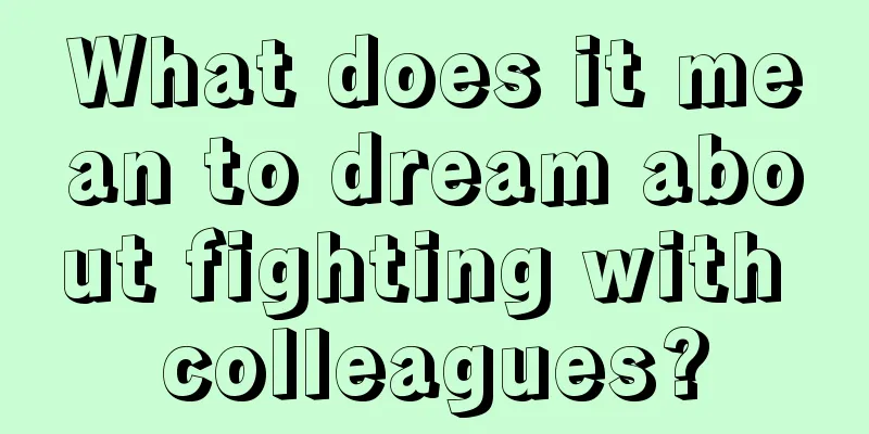 What does it mean to dream about fighting with colleagues?