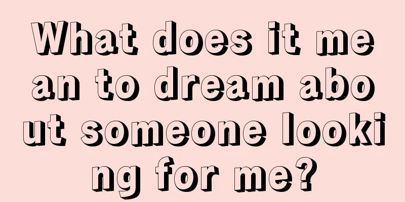 What does it mean to dream about someone looking for me?