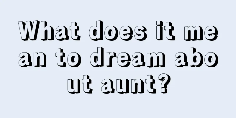 What does it mean to dream about aunt?