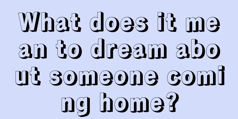 What does it mean to dream about someone coming home?