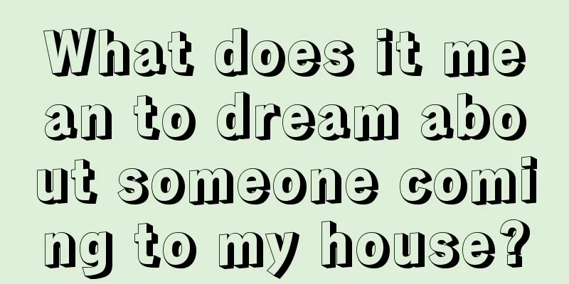 What does it mean to dream about someone coming to my house?