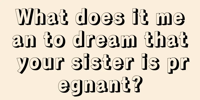 What does it mean to dream that your sister is pregnant?