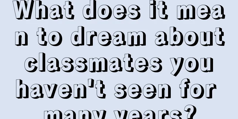 What does it mean to dream about classmates you haven't seen for many years?