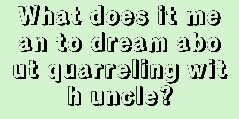 What does it mean to dream about quarreling with uncle?