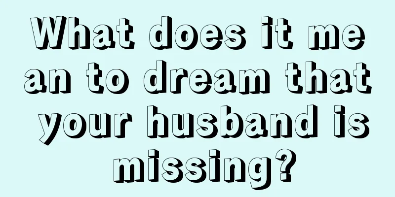 What does it mean to dream that your husband is missing?