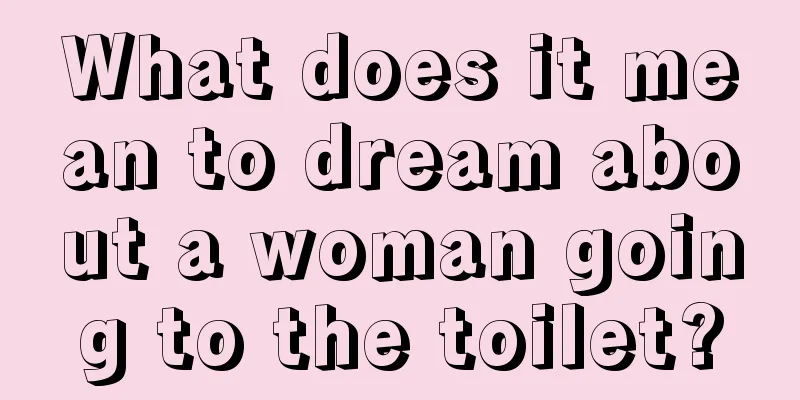 What does it mean to dream about a woman going to the toilet?