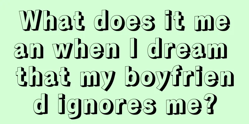 What does it mean when I dream that my boyfriend ignores me?