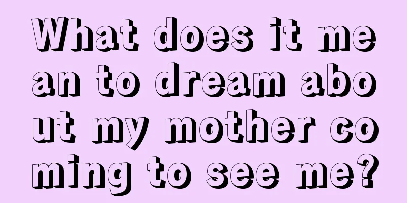 What does it mean to dream about my mother coming to see me?