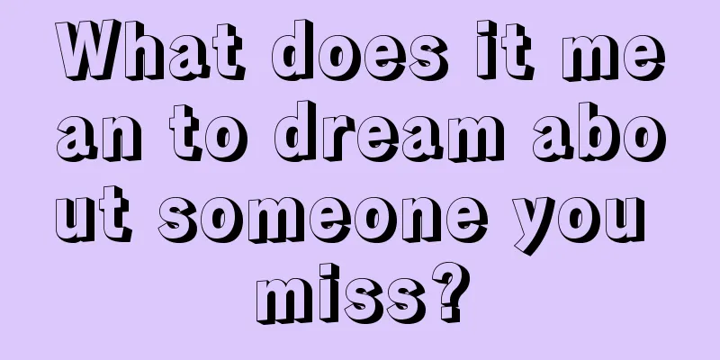 What does it mean to dream about someone you miss?