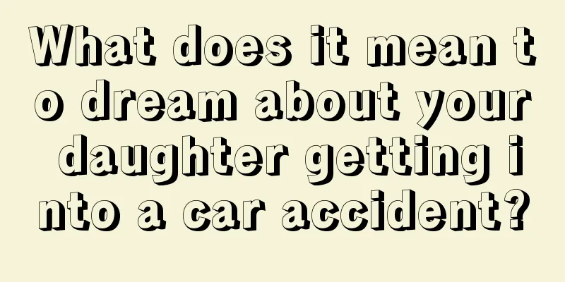 What does it mean to dream about your daughter getting into a car accident?