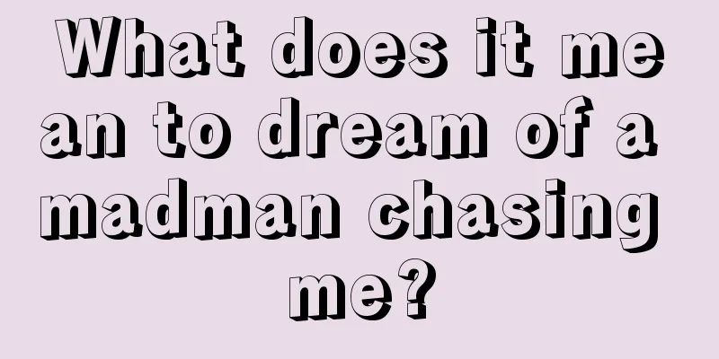 What does it mean to dream of a madman chasing me?