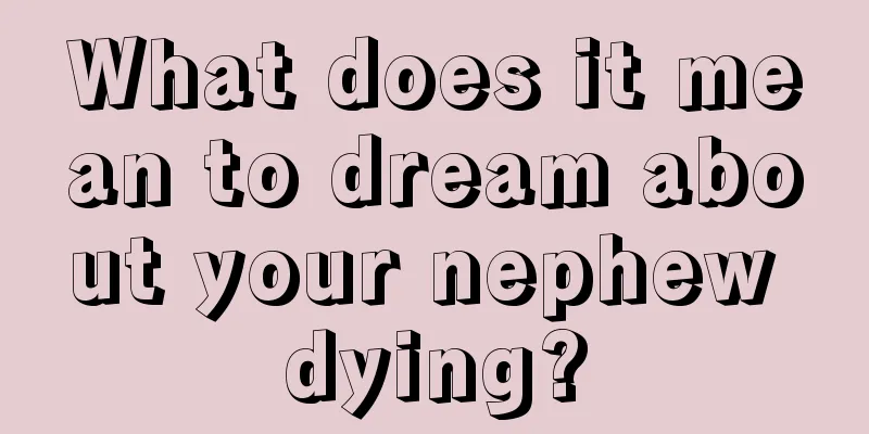 What does it mean to dream about your nephew dying?