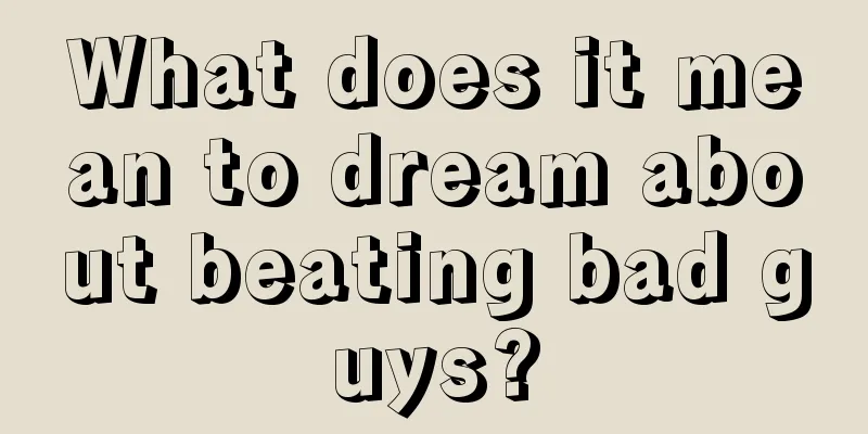 What does it mean to dream about beating bad guys?