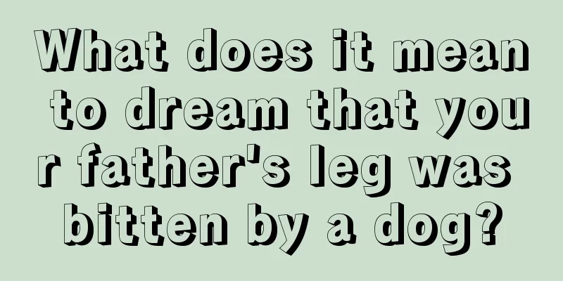 What does it mean to dream that your father's leg was bitten by a dog?