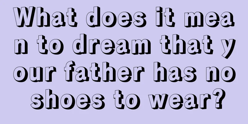 What does it mean to dream that your father has no shoes to wear?