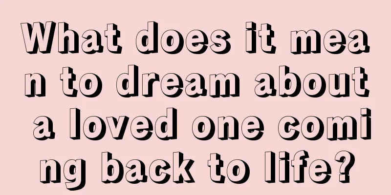 What does it mean to dream about a loved one coming back to life?