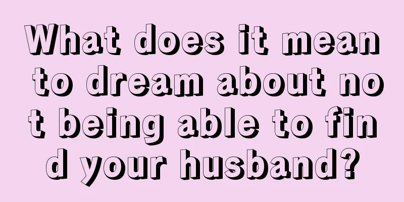 What does it mean to dream about not being able to find your husband?