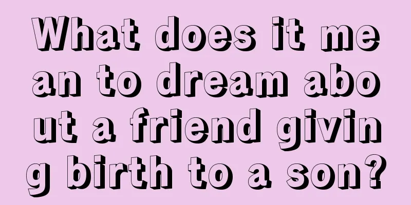 What does it mean to dream about a friend giving birth to a son?