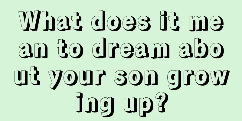 What does it mean to dream about your son growing up?