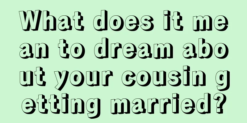 What does it mean to dream about your cousin getting married?