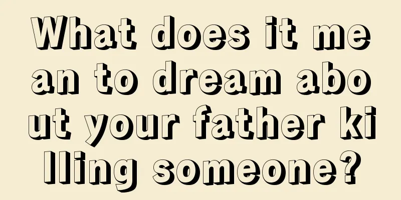 What does it mean to dream about your father killing someone?