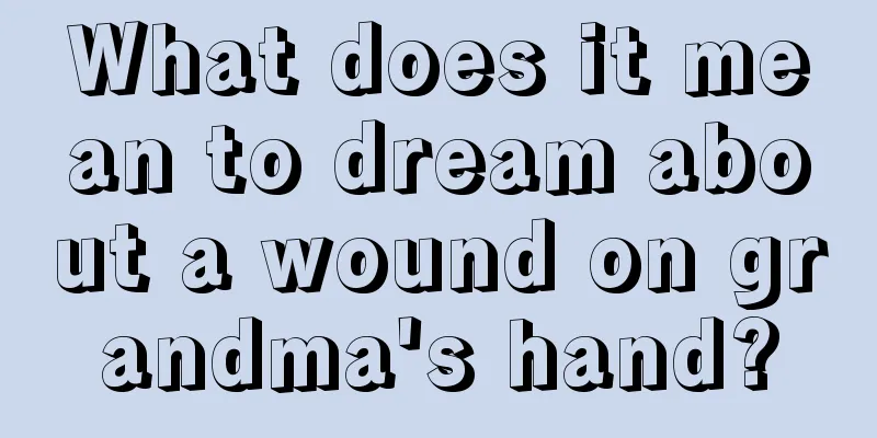 What does it mean to dream about a wound on grandma's hand?