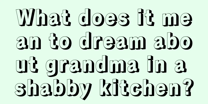 What does it mean to dream about grandma in a shabby kitchen?