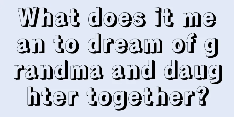 What does it mean to dream of grandma and daughter together?