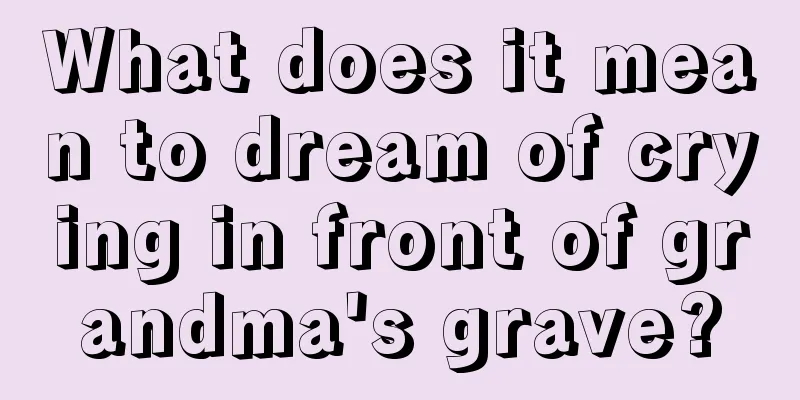 What does it mean to dream of crying in front of grandma's grave?