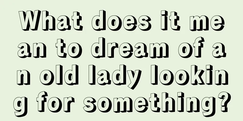 What does it mean to dream of an old lady looking for something?