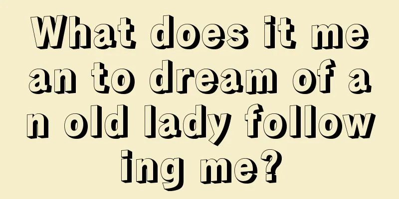 What does it mean to dream of an old lady following me?