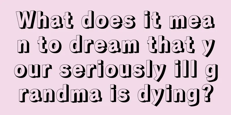 What does it mean to dream that your seriously ill grandma is dying?