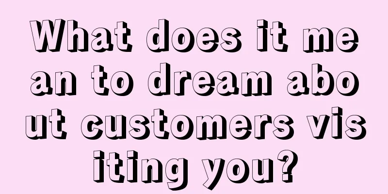 What does it mean to dream about customers visiting you?