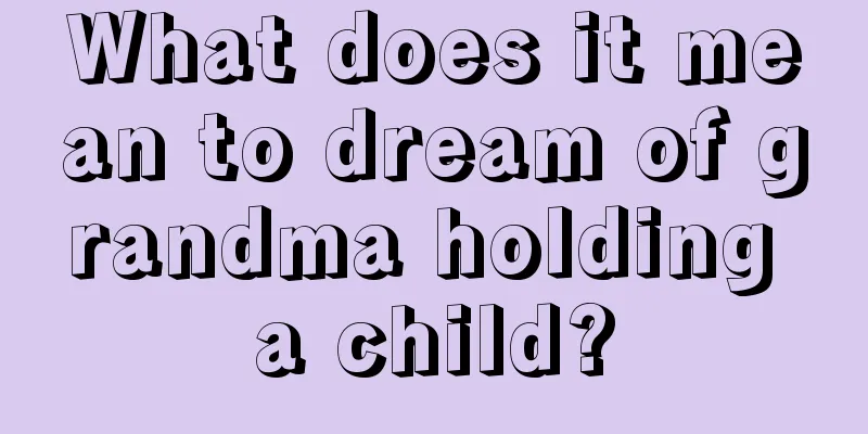 What does it mean to dream of grandma holding a child?