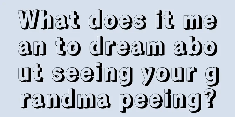 What does it mean to dream about seeing your grandma peeing?