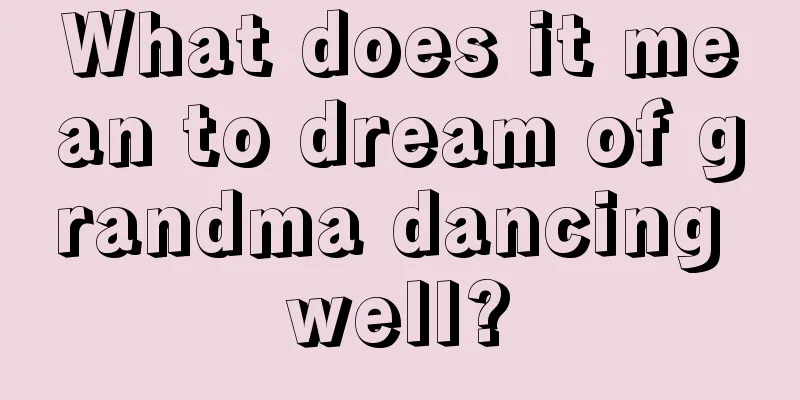 What does it mean to dream of grandma dancing well?