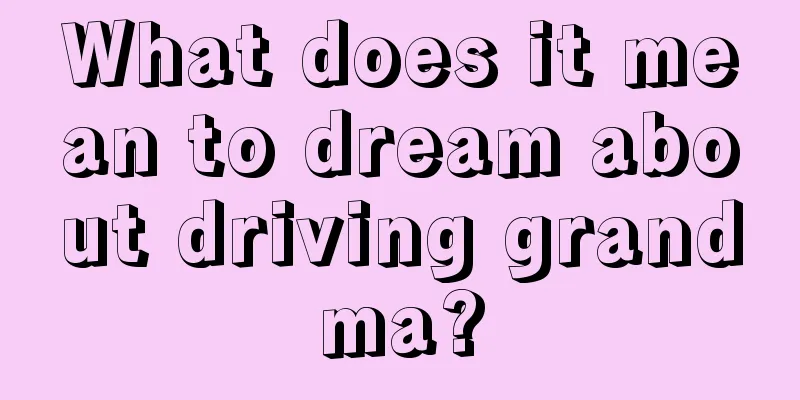 What does it mean to dream about driving grandma?